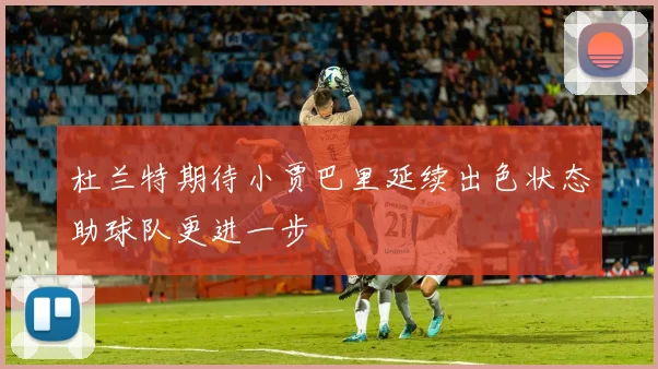 杜兰特期待小贾巴里延续出色状态助球队更进一步