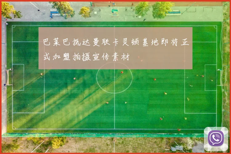 巴莱巴抵达曼联卡灵顿基地即将正式加盟拍摄宣传素材